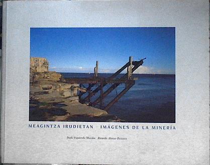 Imágenes de la minería Meagintza irudietan | 109951 | Izquierdo, Iñaki/Alonso Besteiro, Ricardo