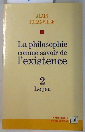 La philosophie comme savoir de l'existence 2: Le jeu | 131452 | Juranville Alain