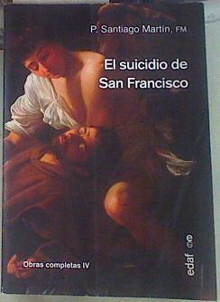 El suicidio de San Francisco. Obras completas IV | 155172 | Martín, Santiago (1954-)