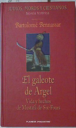El galeote de Argel: vida y hechos de Mustafá de Six-Fours | 87752 | Bennassar, Bartolomé