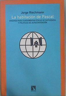 La habitación de Pascal : ensayos para fundamentar éticas de suficiencia y políticas de autocontenci | 151462 | Riechmann Fernández, Jorge (1962- )