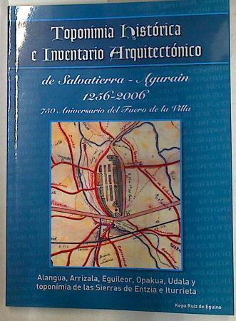 Toponimia historica inventario arquitectonico Salvatierra Agurain 1256-2006. | 130074 | Kepa Ruiz de Eguino