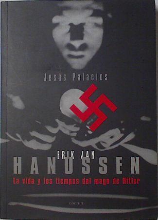 Erik Jan Hanussen  : la vida y los tiempos del mago de Hitler | 125810 | Palacios Trigo, Jesús