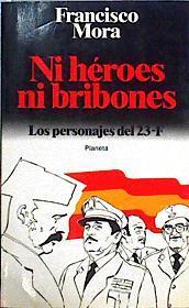 Ni héroes ni bribones los personajes del 23 F | 144147 | Mora Martínez, Francisco
