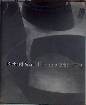 Richard Serra Escultura 1985 - 1999 | 183173 | Serra, Richar/Ensayo de, Hal Foster/entrevista de, David Sylvester/Fotografias de, Dirk Reinartz