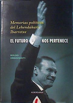 El futuro nos pertenece : memorias políticas del Lehendakari Ibarretxe | 137511 | Ordozgoiti Juanenea, Koldo
