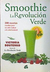 Smoothie : la revolución verde : 200 recetas sencillas para un salto radical a la salud natural | 140029 | Boutenko, Victoria