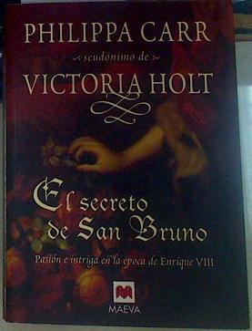El secreto de San Bruno: pasión e intriga en la época de Enrique VIII | 155837 | Carr, Philippa/Victoria Holt, Pseudonimo