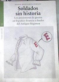 Soldados sin historia los prisioneros de guerra en España y Francia a finales del Antiguo Régimen | 180044 | García Hurtado, Manuel-Reyes