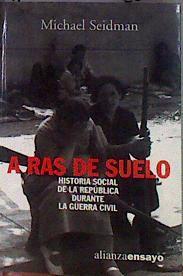 A ras de suelo: historia social de la República durante la Guerra Civil | 184219 | Seidman, Michael