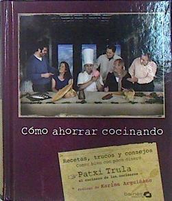 Cómo ahorrar cocinando.  Recetas, trucos y consejos | 139031 | Trula Fernández, Patxi/Karlos Arguiñano ( Prologo)