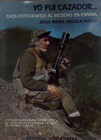 Yo fuí cazador...: caza fotográfica al rececho en España | 131120 | Arizala Pueyo, Jesús María