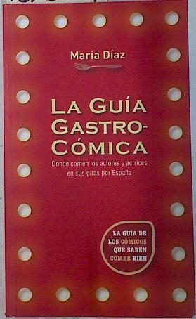 La guía gastrocómica : la guía de los cómicos que saben comer bien | 132849 | Díaz, María