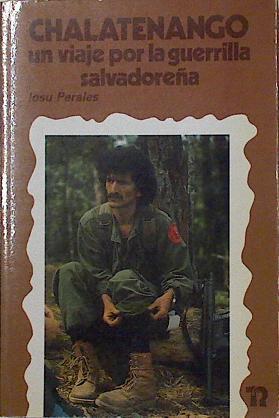 Chalatenango Un viaje por la guerrilla salvadoreña | 101888 | Perales, Iosu