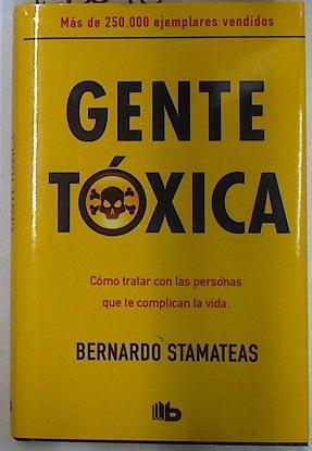 Gente tóxica: cómo tratar con las personas que te complican la vida. | 130095 | Stamateas, Bernardo