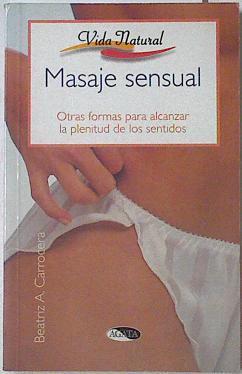 Masaje sensual: otras formas para alcanzar la plenitud de los sentidos | 123379 | Carrocera Fernández, Beatriz