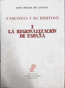 La regionalización de España. (Vasconia y su destino, I) | 144741 | Azaola, José Miguel de