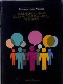El Derecho Humano de la autodeterminación de Euskadi Reflexiones desde Atxaurre | 143915 | Atxutegi, Juan M