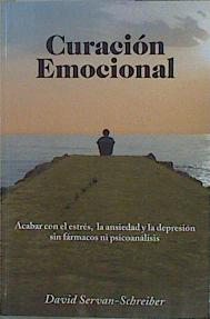 Curación emocional: acabar con el estrés, la ansiedad y la depresión sin fármacos ni psicoanálisis | 153017 | Servan-Schreiber, David