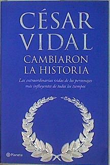 Cambiaron la historia : las extraordinarias vidas de los personajes más influyentes de todos los tie | 146752 | Vidal, César (1958-    )