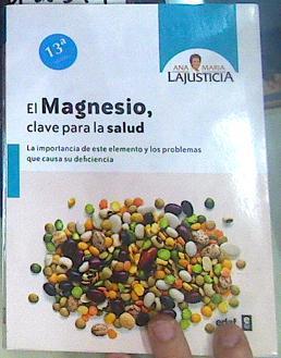 El magnesio, clave para la salud : la importancia de este elemento y los problemas que causa su defi | 156547 | Lajusticia Bergasa, Ana María (1924- )