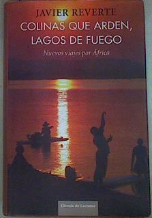 Colinas que arden, lagos de fuego : nuevos viajes por África | 156876 | Reverte, Javier (1944- )
