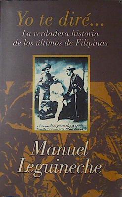 Yo te diré... La verdadera historia de los últimos de Filipinas | 95839 | Leguineche Bollar, Manuel
