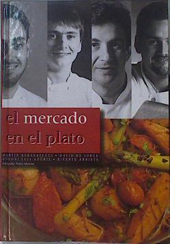 El mercado en el plato | 88681 | Berasategui Olazabal, Martín/David de Jorge/Bixente Arrieta/Andoni Luis Aduriz