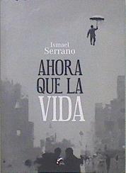 Ahora que la vida | 146526 | Serrano Morón, Ismael