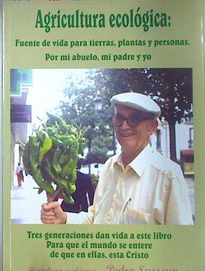 Agricultura ecológica: Fuente de vida para tierras plantas y personas Por mi abuelo mi padre y yo | 134382 | Pedro Suescun