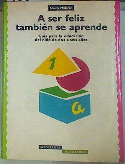 A ser feliz también se aprende: guía para la educación del niño de dos a seis años | 155361 | Milicic, Neva