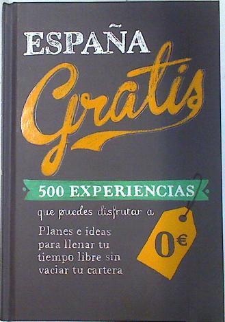 España gratis: 500 experiencias que puedes disfrutar a 0 € | 133339 | Baz Uriarte (textos), Edurne