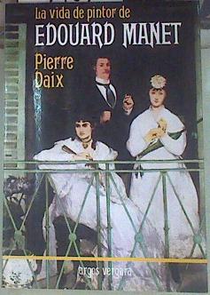 La Vida de pintor de Edouard Manet | 155463 | Daix, Pierre