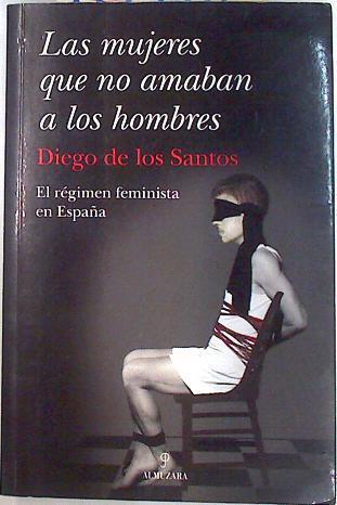 Las mujeres que no amaban a los hombres : el régimen feminista en España | 133784 | Tejada, Alonso (1964- )