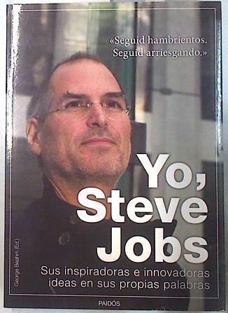 Yo, Steve Jobs : sus inspiradoras e innovadoras ideas en sus propias palabras | 134711 | Beahm, George