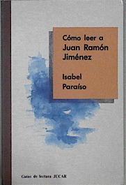 Cómo leer a Juan Ramón Jiménez | 146174 | Paraiso Almansa, Isabel