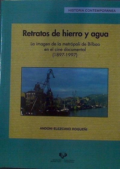 Retratos de Hierro y Agua La imagen de la metropoli de Bilbao en el cine documental 1897 - 1997 | 118745 | Elezcano Roqueñi, Andoni