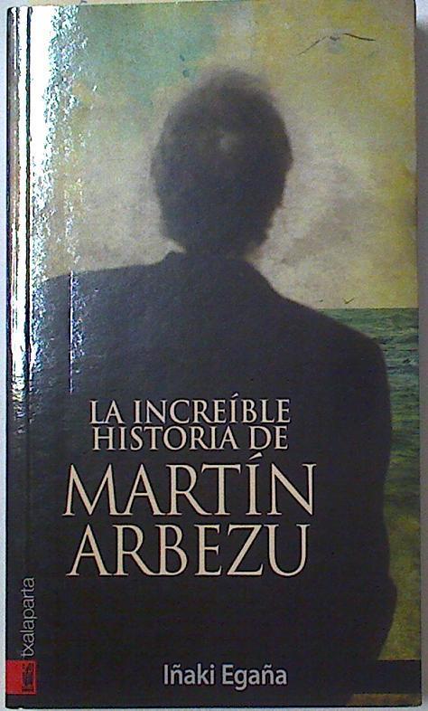 La increible historia de Martín Arbezu | 128026 | Egaña, iñaki