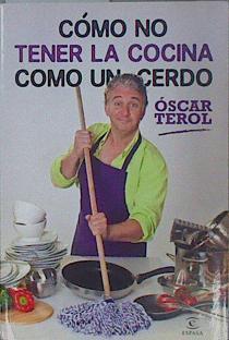 Cómo no tener la cocina como un cerdo | 151830 | Terol Goicoechea, Óscar (1969- )