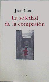 La soledad de la compasión | 151520 | Giono, Jean (1895-1970)