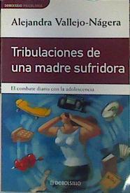 Tribulaciones de una madre sufridora El combate diario con la adolescencia | 138832 | Vallejo-Nágera, Alejandra