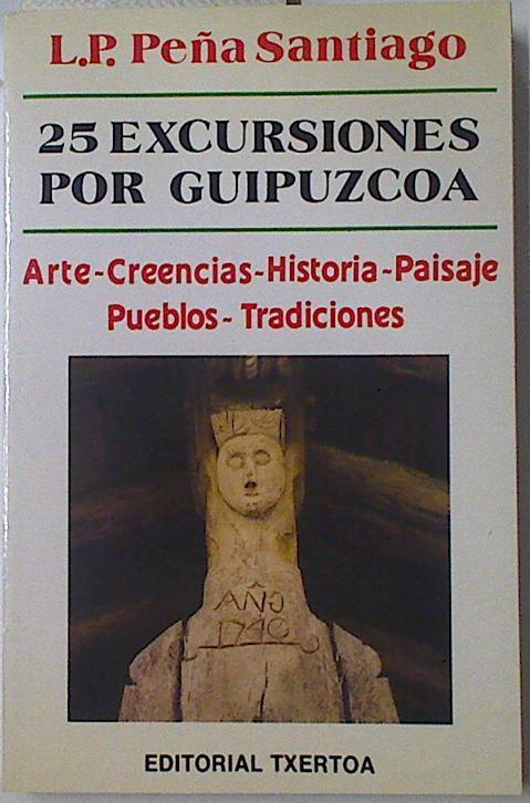 25 excursiones por Guipúzcoa. Arte/Creencias/Historia/Paisaje/Pueblos/Tradiciones | 128396 | Peña Santiago, Luis Pedro