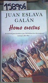 Homo erectus : el manual para hombres que no deben leer las mujeres (aunque allá ellas--) | 158906 | Eslava Galán, Juan (1948- )