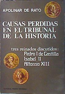 Tres Reinados Discutidos Pedro nI de Castilla Isabel II Alfonso XIII Causas perdidas en el tribunal | 138669 | Rato y Rodríguez San Pedro, Apolinar de