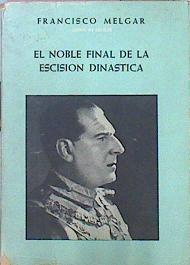 El Noble Final De La Escisión Dinástica | 43796 | Melgar Francisco (Conde De)