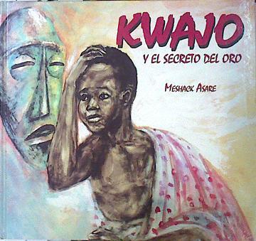 Kwajo y el secreto del oro ( Antiguo cuento tradicional de la tribu de los Ashanti ) | 140030 | Meshack Asare ( Adatación e ilustración)