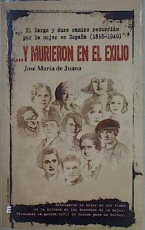 Y Murieron En El Exilio: El Largo Y Duro Recorrido Por La Mujer En España (1868-1940) | 151900 | Jose Maria de Juana