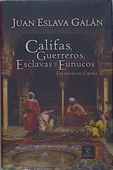 Califas guerreros esclavas y eunucos. Los moros en España | 84163 | Eslava Galan, Juan