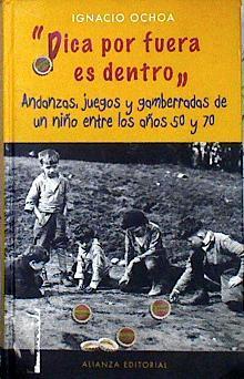 Pica por fuera es dentro andanzas, juegos y gamberradas de un niño entre los años 50 y 70 | 142769 | Ochoa Santamaría, Ignacio
