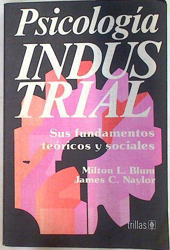 Psicología industrial: sus fundamentos teóricos y sociales | 133677 | Milton L. Blum/James C, Naylor/Agustín Contin